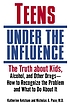Teens under the influence : the truth about kids,... 著者：  Katherine Ketcham 