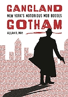 Gangland Gotham : New York's notorious mob bosses