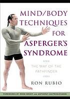 Mind/body techniques for Asperger's syndrome : the way of the pathfinder