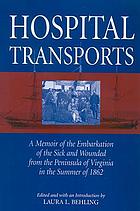 Hospital transports : a memoir of the embarkation of the sick and wounded from the peninsula of Virginia in the summer of 1862