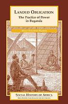 Landed obligation : the practice of power in Buganda