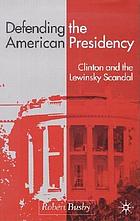 Defending the American presidency : Clinton and the Lewinsky scandal