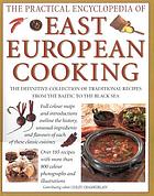 The practical encyclopedia of East European cooking : the definitive collection of traditional recipes, from the Baltic to the Black Sea