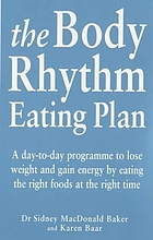 The body rhythm eating plan : a day-to-day programme to lose weight and gain energy by eating the right foods at the right time