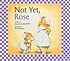 Not yet, Rose by  Susanna Leonard Hill 
