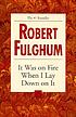 It was on fire when I lay down on it 著者： Robert Fulghum