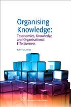 Organising knowledge : taxonomies, knowledge and organisational effectiveness