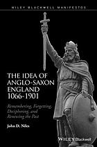 The idea of Anglo-Saxon England, 1066-1901 : remembering, forgetting, deciphering, and renewing the past