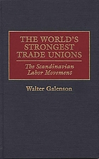 The world's strongest trade unions : the Scandinavian labor movement