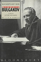 Manuscripts don't burn :  Mikhail Bulgakov : a life in letters and diaries