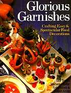 Glorious garnishes : crafting easy & spectacular food decorations