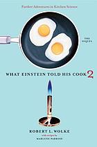 What Einstein told his cook 2 : the sequel : further adventures in kitchen science