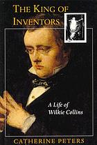 The king of inventors : a life of Wilkie Collins