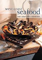 West Coast seafood : the complete cookbook