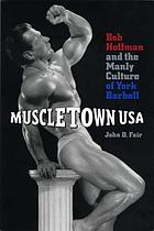Muscletown USA : Bob Hoffman and the manly culture of York Barbell