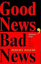 Good news, bad news : journalism ethics and the public interest
