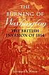 The burning of Washington : the British invasion... by Anthony Pitch