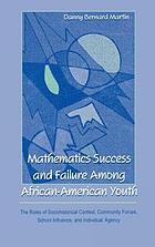 Mathematics success and failure among African-American youth : the roles of sociohistorical context, community forces, school influence, and individual agency