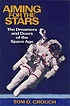 Aiming for the stars : the dreamers and doers... de Tom D Crouch