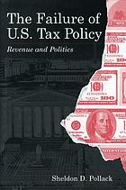 The failure of U.S. tax policy : revenue and politics