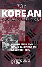 The Korean American dream : immigrants and small business in New York City