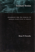 Intimate ironies : modernity and the making of middle-class lives in Brazil