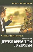 A threat from within : a century of Jewish opposition to Zionism