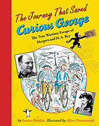 The journey that saved Curious George : the true wartime escape of Margret and H.A. Rey