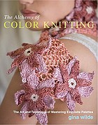 The alchemy of color knitting : the art and technique of mastering exquisite palettes
