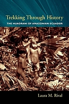 Trekking through history : the Huaorani of Amazonian Ecuador