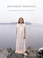 Presumed innocence : photographic perspectives of children : from the collection of Anthony and Beth Terrana