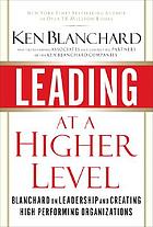 Leading at a higher level : Blanchard on leadership and creating high performing organizations