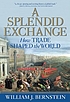 A splendid exchange : how trade shaped the world from prehistory to today