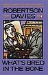 What's bred in the bone by  Robertson Davies 