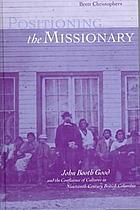 Positioning the missionary : John Booth Good and the confluence of cultures in nineteenth-century British Columbia
