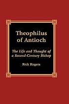 Theophilus of Antioch : the life and thought of a second-century bishop