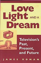 Love, light, and a dream : television's past, present, and future