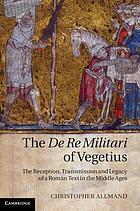 The De re militari of Vegetius : the reception, transmission and legacy of a Roman text in the Middle Ages