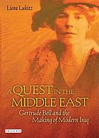 A quest in the Middle East : Gertrude Bell and the making of modern Iraq