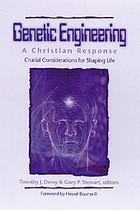 Genetic engineering : a Christian response : crucial considerations in shaping life