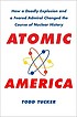 Atomic America : how a deadly explosion and a feared admiral changed the course of nuclear history