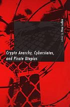 Crypto anarchy, cyberstates, and pirate utopias