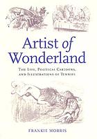 Artist of Wonderland : the life, political cartoons, and illustrations of Tenniel