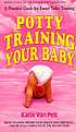 Potty training your baby : a practical guide for... door Katie Van Pelt