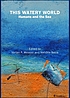 This watery world : humans and the sea 著者：  Vartan P Messier 