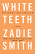White teeth : a novel by  Zadie Smith 