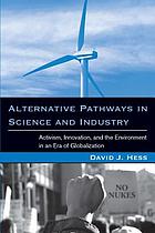 Alternative pathways in science and industry : activism, innovation, and the environment in an era of globalization