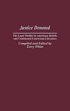 Justice denoted : the legal thriller in American, British, and continental courtroom literature