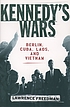 Kennedy's wars : Berlin, Cuba, Laos, and Vietnam