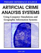 Artificial Crime Analysis Systems: Using Computer Simulations and Geographic Information Systems cover image